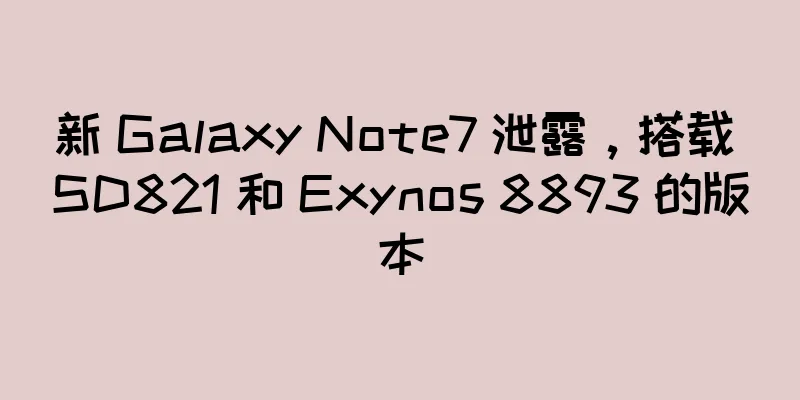 新 Galaxy Note7 泄露，搭载 SD821 和 Exynos 8893 的版本