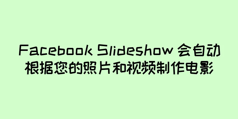 Facebook Slideshow 会自动根据您的照片和视频制作电影