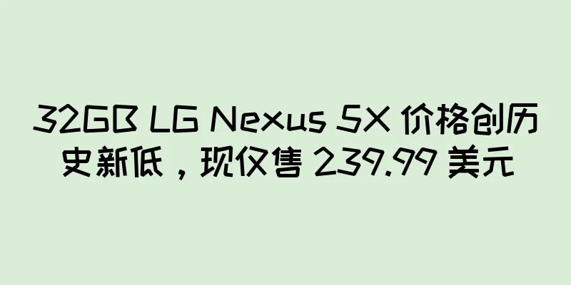 32GB LG Nexus 5X 价格创历史新低，现仅售 239.99 美元
