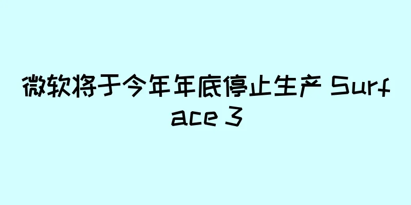 微软将于今年年底停止生产 Surface 3