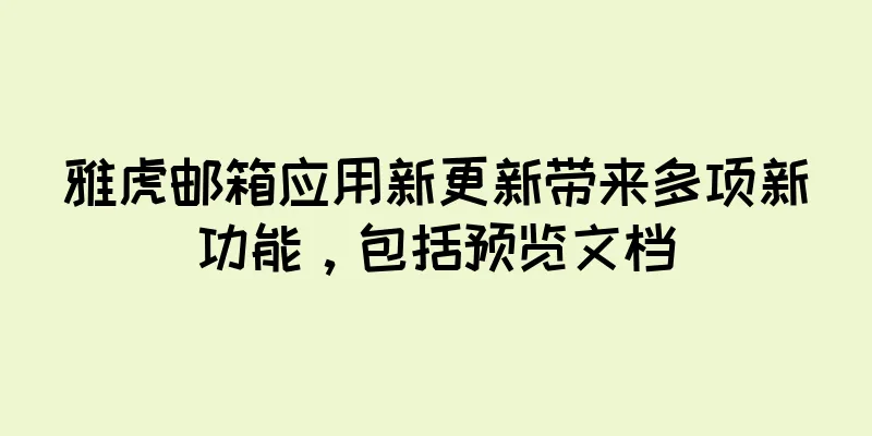 雅虎邮箱应用新更新带来多项新功能，包括预览文档