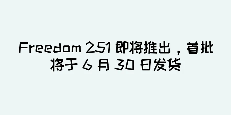 Freedom 251 即将推出，首批将于 6 月 30 日发货