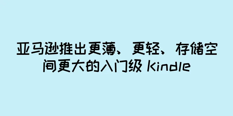 亚马逊推出更薄、更轻、存储空间更大的入门级 Kindle