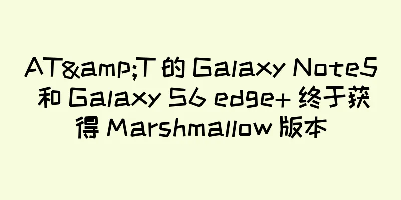 AT&T 的 Galaxy Note5 和 Galaxy S6 edge+ 终于获得 Marshmallow 版本
