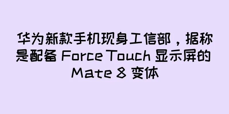 华为新款手机现身工信部，据称是配备 Force Touch 显示屏的 Mate 8 变体