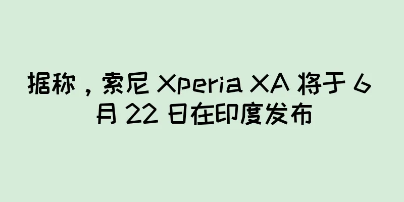 据称，索尼 Xperia XA 将于 6 月 22 日在印度发布