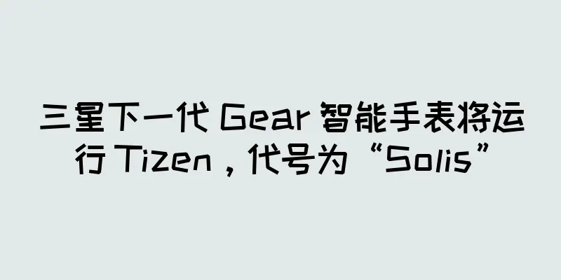 三星下一代 Gear 智能手表将运行 Tizen，代号为“Solis”