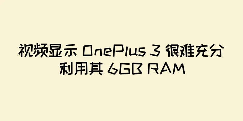视频显示 OnePlus 3 很难充分利用其 6GB RAM