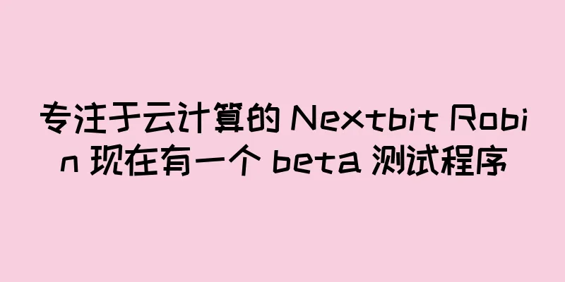 专注于云计算的 Nextbit Robin 现在有一个 beta 测试程序