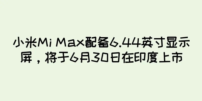 小米Mi Max配备6.44英寸显示屏，将于6月30日在印度上市