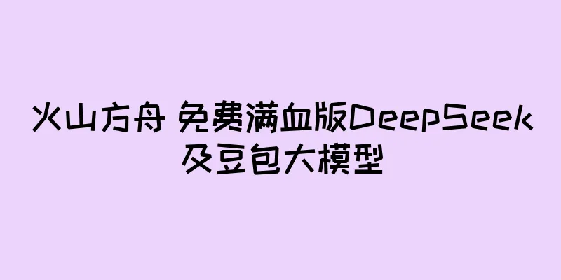 火山方舟 免费满血版DeepSeek及豆包大模型