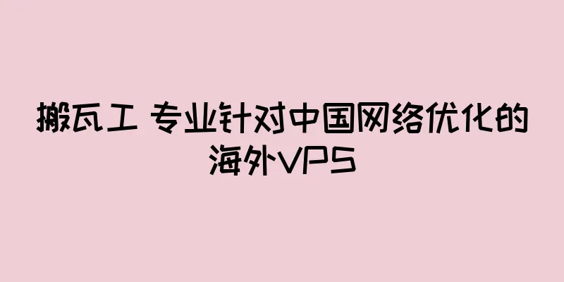 搬瓦工 专业针对中国网络优化的海外VPS
