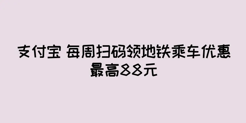 支付宝 每周扫码领地铁乘车优惠最高88元