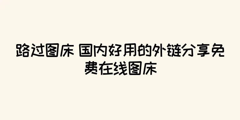 路过图床 国内好用的外链分享免费在线图床