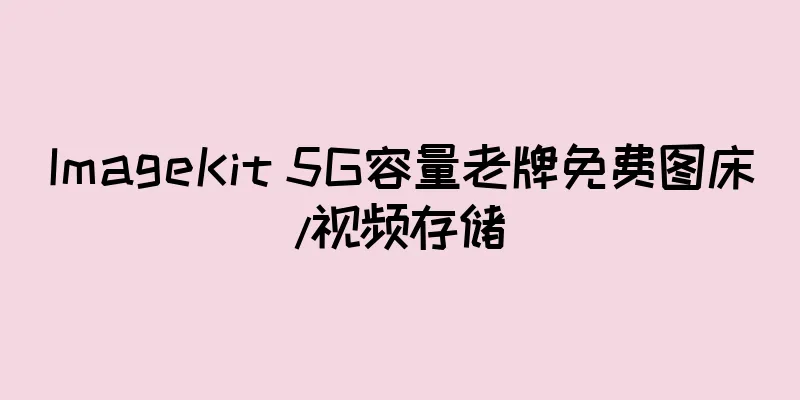 ImageKit 5G容量老牌免费图床/视频存储