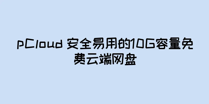 pCloud 安全易用的10G容量免费云端网盘