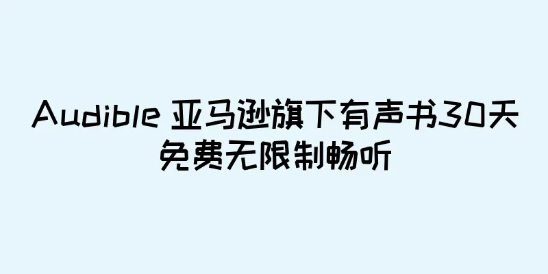 Audible 亚马逊旗下有声书30天免费无限制畅听