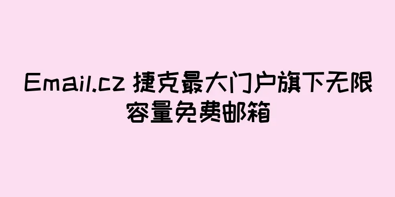 Email.cz 捷克最大门户旗下无限容量免费邮箱