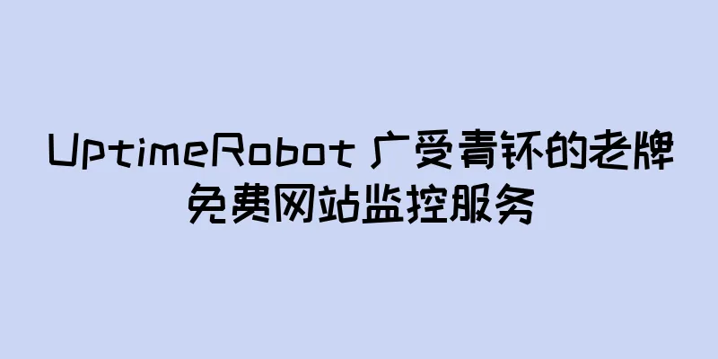 UptimeRobot 广受青睐的老牌免费网站监控服务