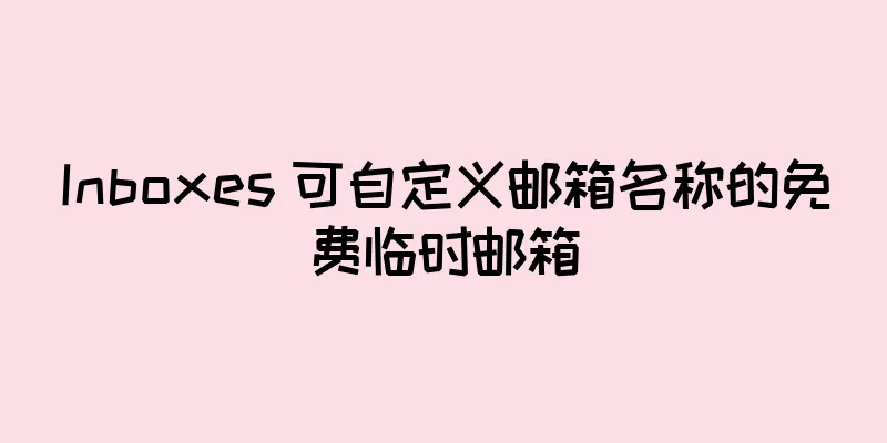 Inboxes 可自定义邮箱名称的免费临时邮箱