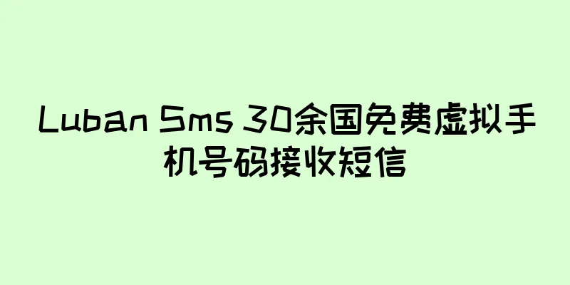 Luban Sms 30余国免费虚拟手机号码接收短信
