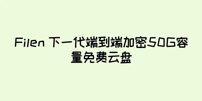 Filen 下一代端到端加密50G容量免费云盘