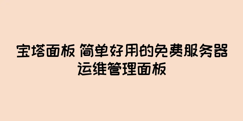 宝塔面板 简单好用的免费服务器运维管理面板
