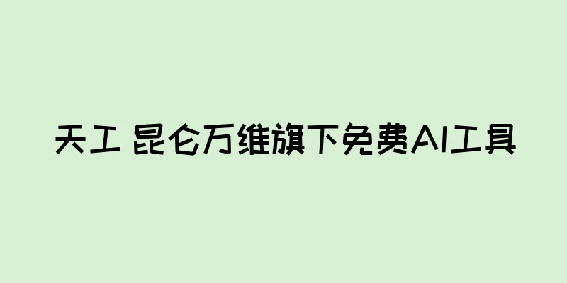 天工 昆仑万维旗下免费AI工具