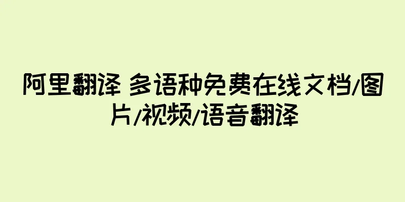 阿里翻译 多语种免费在线文档/图片/视频/语音翻译