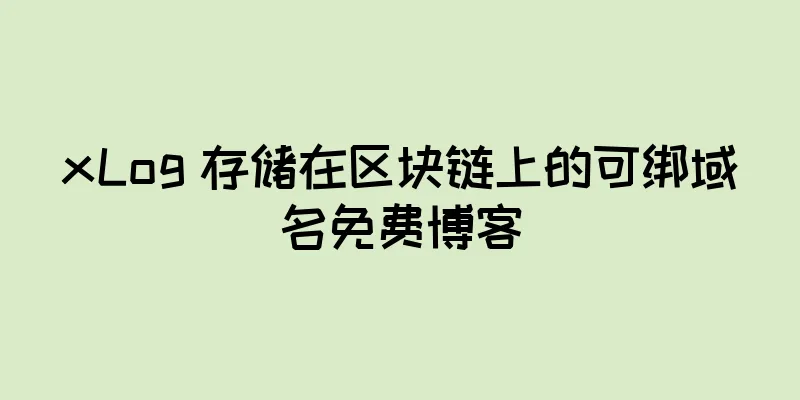 xLog 存储在区块链上的可绑域名免费博客