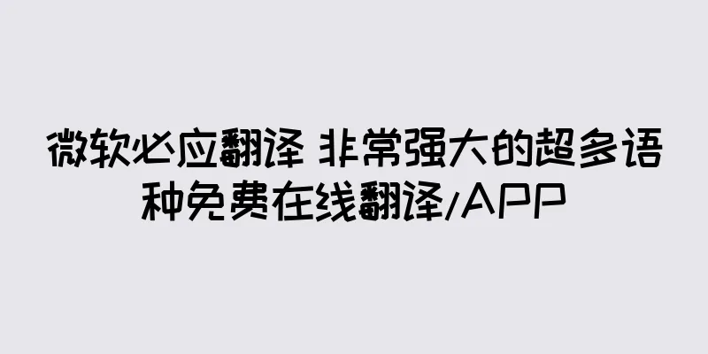 微软必应翻译 非常强大的超多语种免费在线翻译/APP