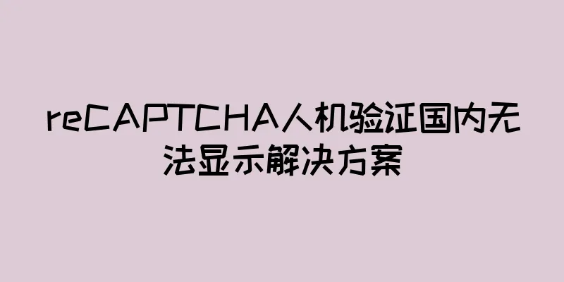 reCAPTCHA人机验证国内无法显示解决方案