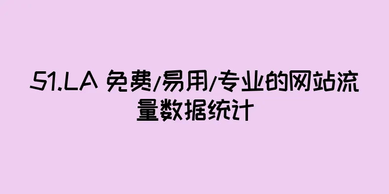 51.LA 免费/易用/专业的网站流量数据统计